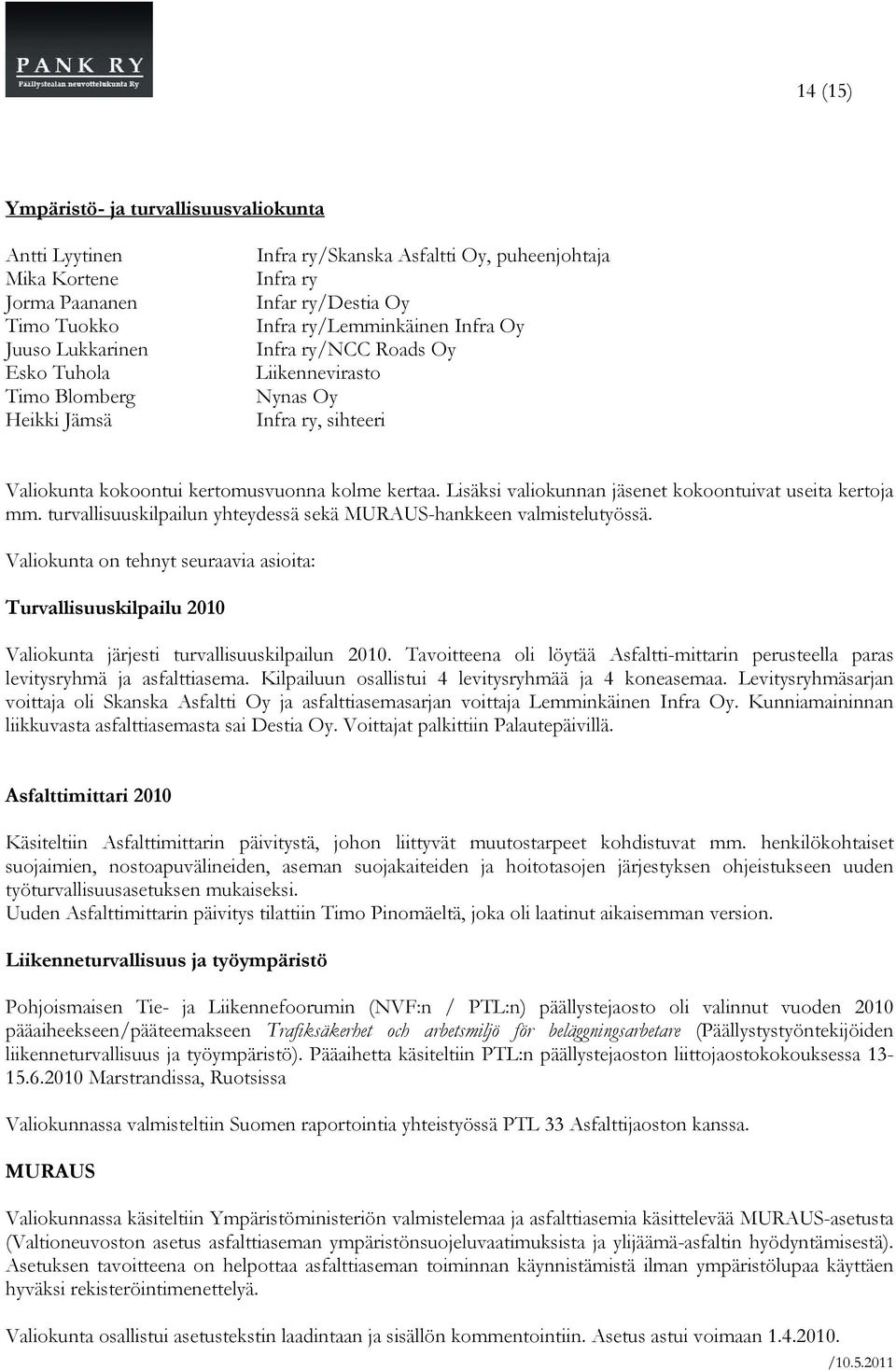 turvallisuuskilpailun yhteydessä sekä MURAUS-hankkeen valmistelutyössä. Valiokunta on tehnyt seuraavia asioita: Turvallisuuskilpailu 2010 Valiokunta järjesti turvallisuuskilpailun 2010.