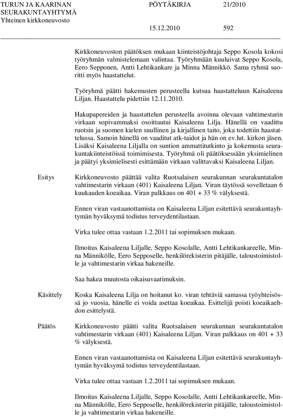 Työryhmä päätti hakemusten perusteella kutsua haastatteluun Kaisaleena Liljan. Haastattelu pidettiin 12.11.2010.