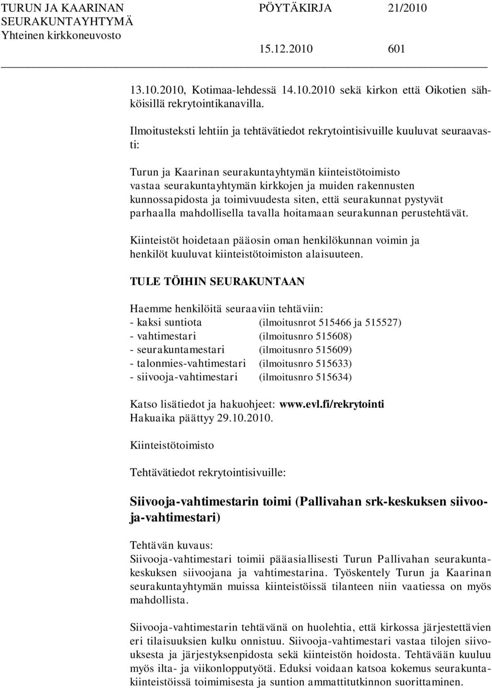 kunnossapidosta ja toimivuudesta siten, että seurakunnat pystyvät parhaalla mahdollisella tavalla hoitamaan seurakunnan perustehtävät.