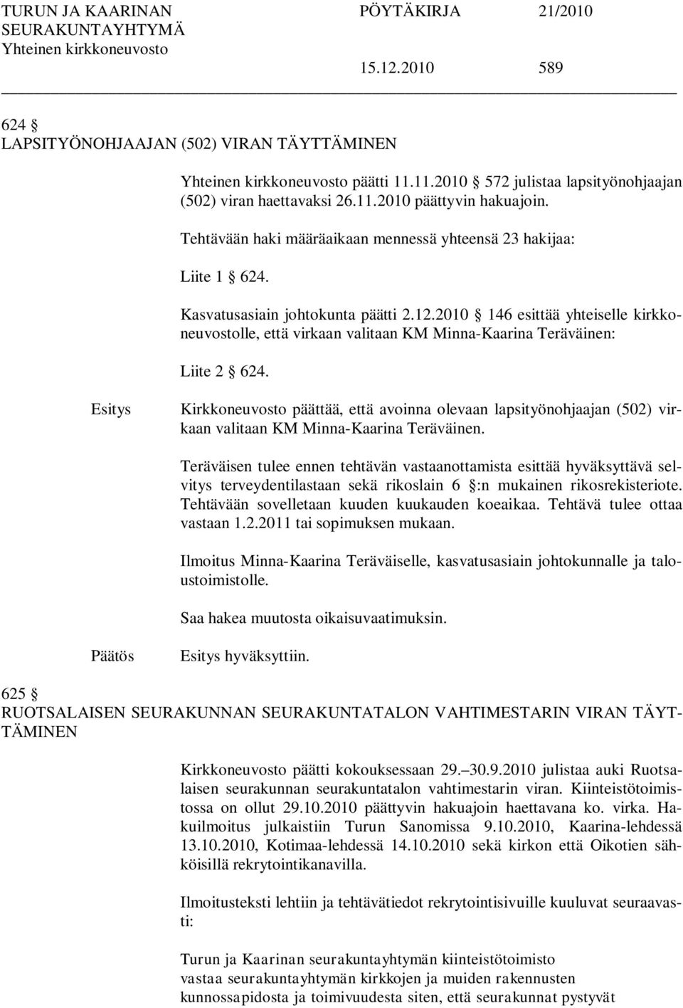 2010 146 esittää yhteiselle kirkkoneuvostolle, että virkaan valitaan KM Minna-Kaarina Teräväinen: Liite 2 624.