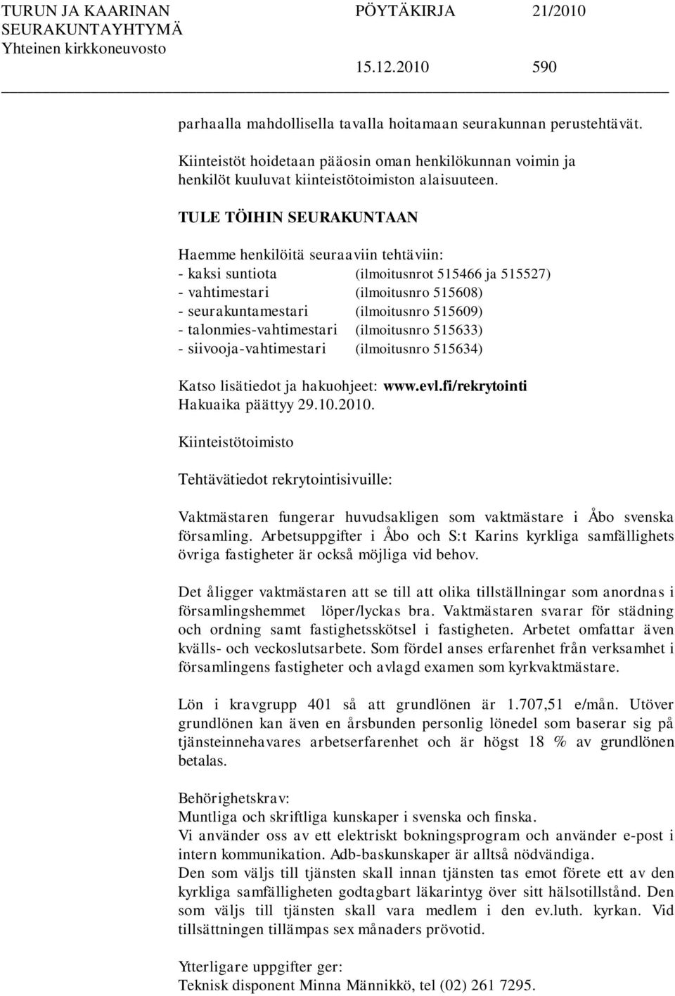 talonmies-vahtimestari (ilmoitusnro 515633) - siivooja-vahtimestari (ilmoitusnro 515634) Katso lisätiedot ja hakuohjeet: www.evl.fi/rekrytointi Hakuaika päättyy 29.10.2010.