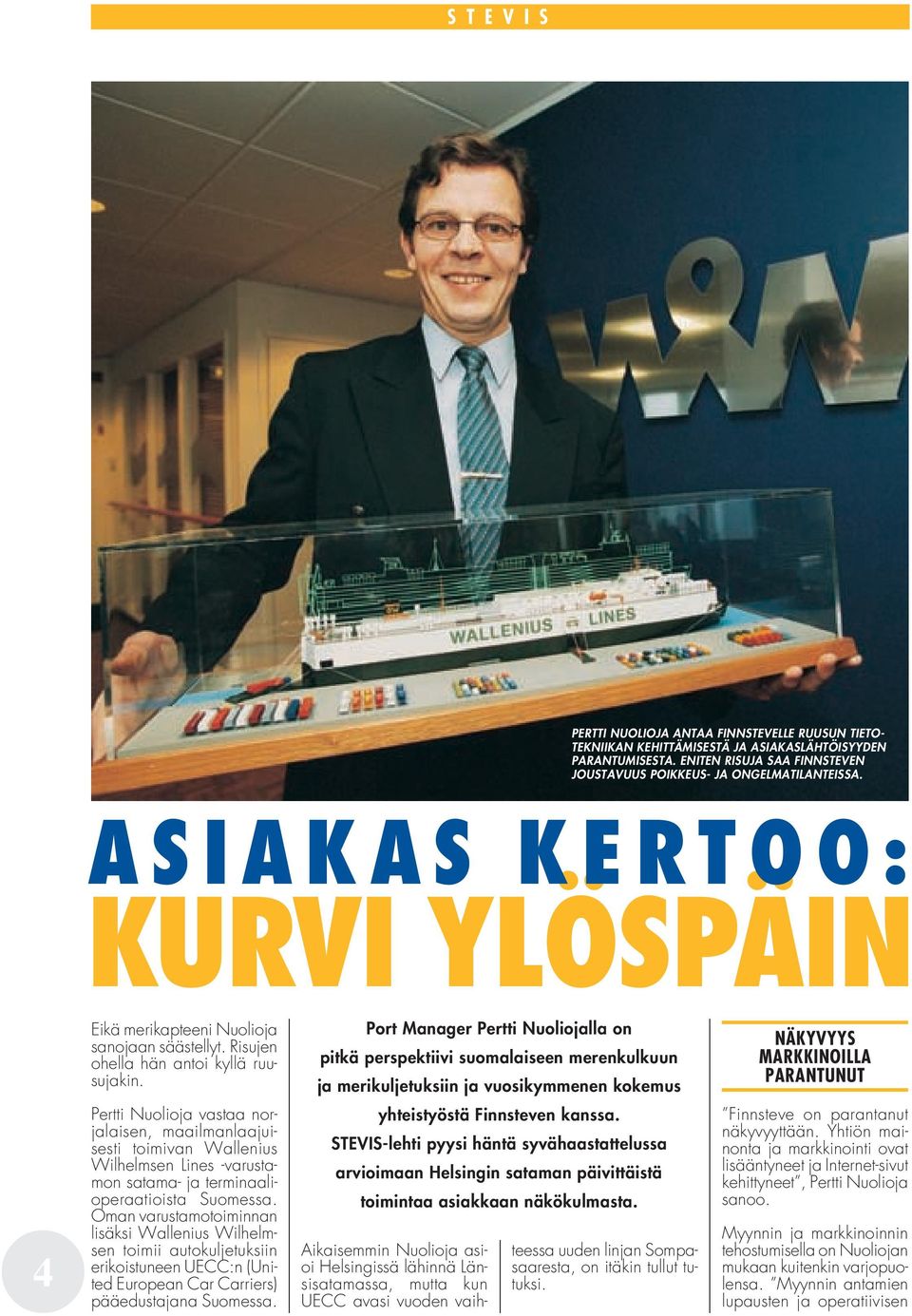 Port Manager Pertti Nuoliojalla on pitkä perspektiivi suomalaiseen merenkulkuun ja merikuljetuksiin ja vuosikymmenen kokemus NÄKYVYYS MARKKINOILLA PARANTUNUT 4 Pertti Nuolioja vastaa norjalaisen,
