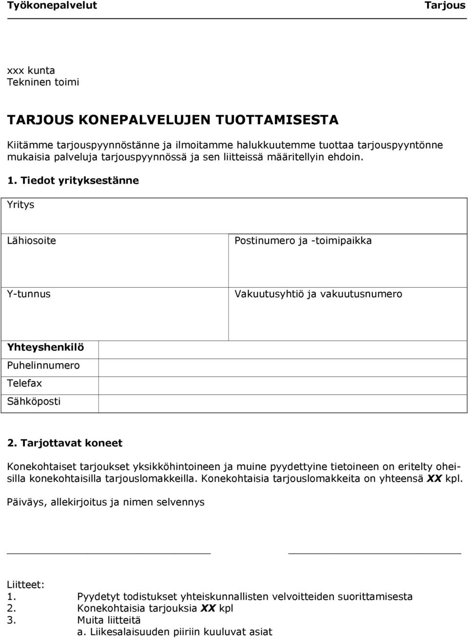 Tiedot yrityksestänne Yritys Lähiosoite Postinumero ja -toimipaikka Y-tunnus Vakuutusyhtiö ja vakuutusnumero Yhteyshenkilö Puhelinnumero Telefax Sähköposti 2.