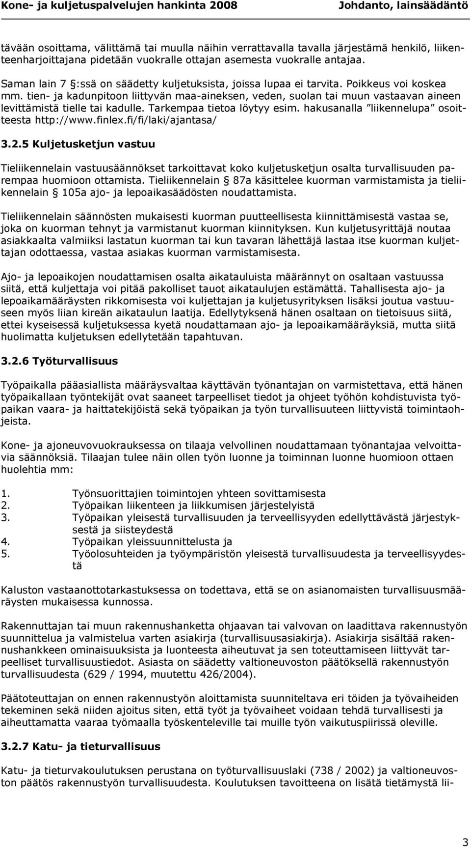 tien- ja kadunpitoon liittyvän maa-aineksen, veden, suolan tai muun vastaavan aineen levittämistä tielle tai kadulle. Tarkempaa tietoa löytyy esim. hakusanalla liikennelupa osoitteesta http://www.