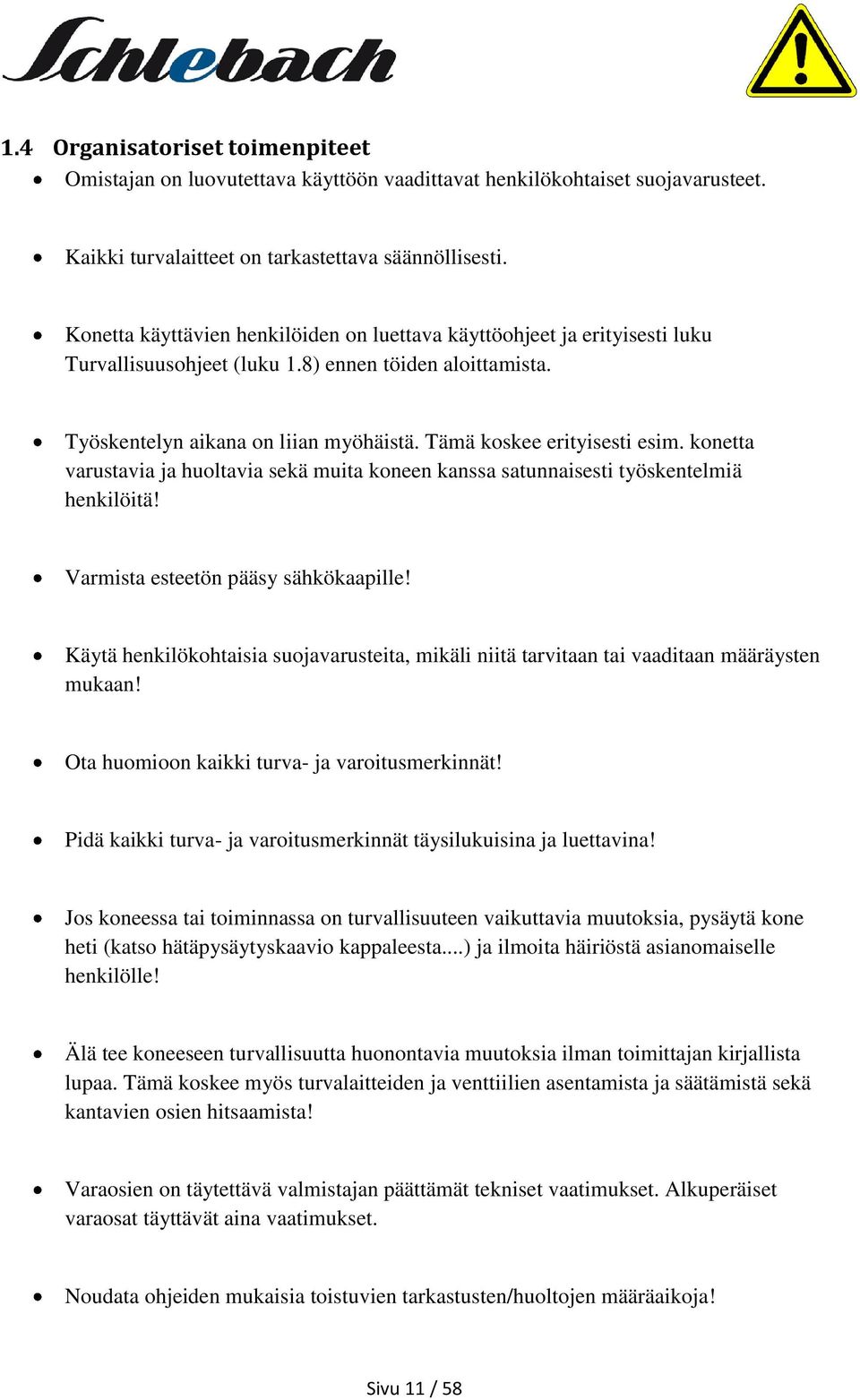 Tämä koskee erityisesti esim. konetta varustavia ja huoltavia sekä muita koneen kanssa satunnaisesti työskentelmiä henkilöitä! Varmista esteetön pääsy sähkökaapille!