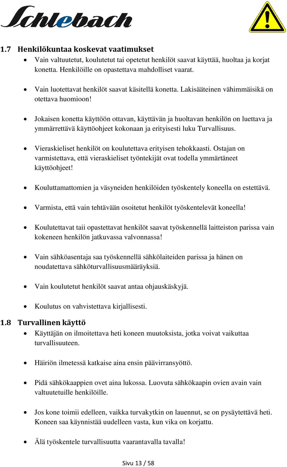 Jokaisen konetta käyttöön ottavan, käyttävän ja huoltavan henkilön on luettava ja ymmärrettävä käyttöohjeet kokonaan ja erityisesti luku Turvallisuus.