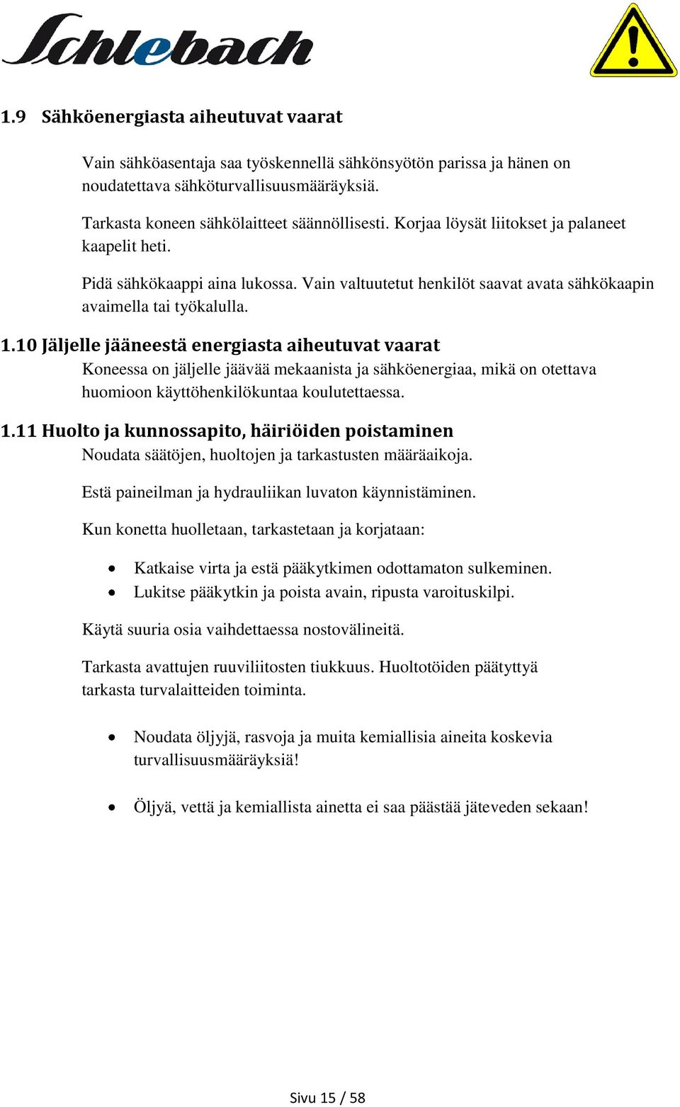 10 Jäljelle jääneestä energiasta aiheutuvat vaarat Koneessa on jäljelle jäävää mekaanista ja sähköenergiaa, mikä on otettava huomioon käyttöhenkilökuntaa koulutettaessa. 1.