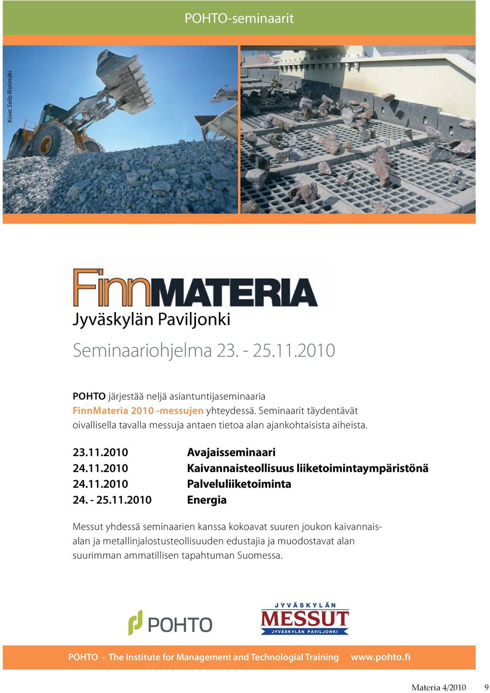 11.2010 Palveluliiketoiminta 24. - 25.11.2010 Energia Messut yhdessä seminaarien kanssa kokoavat suuren joukon kaivannaisalan ja metallinjalostusteollisuuden edustajia ja