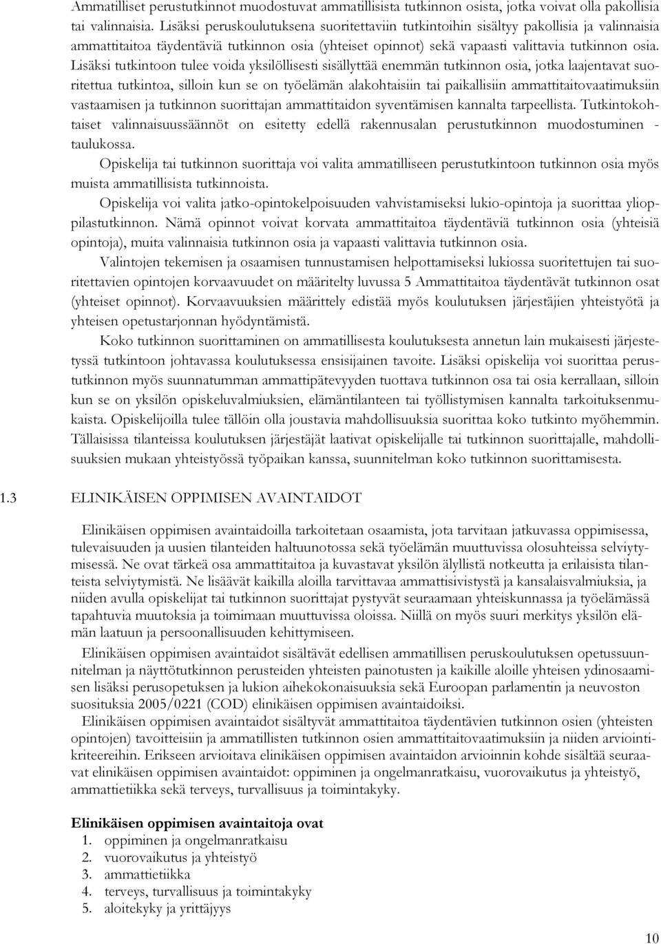 Lisäksi tutkintoon tulee voida yksilöllisesti sisällyttää enemmän tutkinnon osia, jotka laajentavat suoritettua tutkintoa, silloin kun se on työelämän alakohtaisiin tai paikallisiin