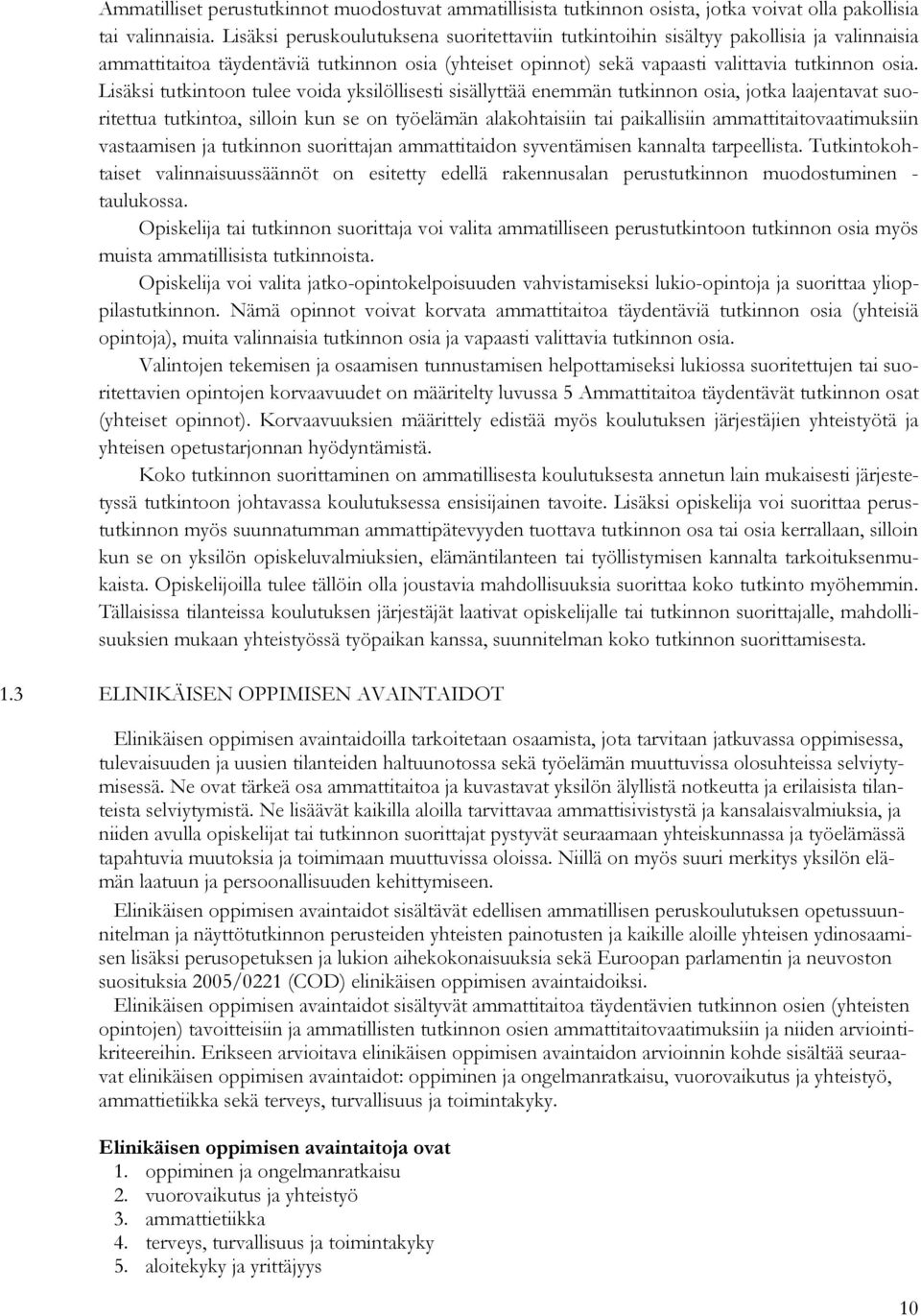 Lisäksi tutkintoon tulee voida yksilöllisesti sisällyttää enemmän tutkinnon osia, jotka laajentavat suoritettua tutkintoa, silloin kun se on työelämän alakohtaisiin tai paikallisiin