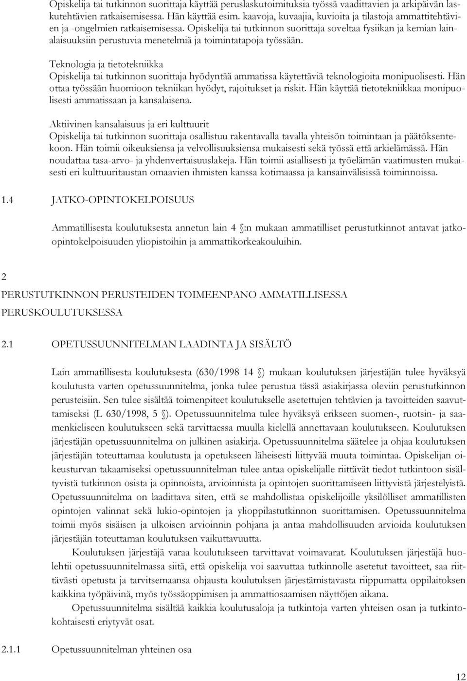 Teknologia ja tietotekniikka hyödyntää ammatissa käytettäviä teknologioita monipuolisesti. Hän ottaa työssään huomioon tekniikan hyödyt, rajoitukset ja riskit.