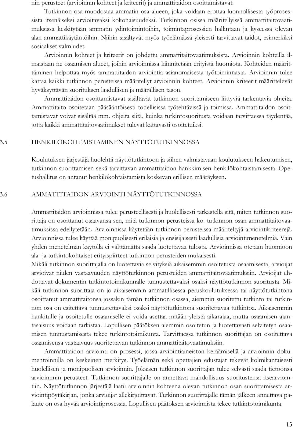 Tutkinnon osissa määritellyissä ammattitaitovaatimuksissa keskitytään ammatin ydintoimintoihin, toimintaprosessien an ja kyseessä olevan alan ammattikäytäntöihin.