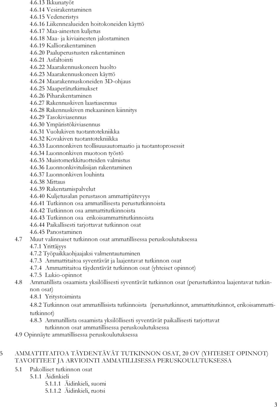 6.27 Rakennuskiven laastiasennus 4.6.28 Rakennuskiven mekaaninen kiinnitys 4.6.29 Tasokiviasennus 4.6.30 Ympäristökiviasennus 4.6.31 Vuolukiven tuotantotekniikka 4.6.32 Kovakiven tuotantotekniikka 4.