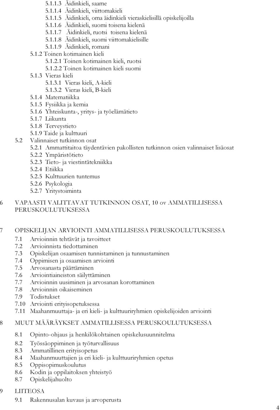 1.3.1 Vieras kieli, A-kieli 5.1.3.2 Vieras kieli, B-kieli 5.1.4 Matematiikka 5.1.5 Fysiikka ja kemia 5.1.6 Yhteiskunta-, yritys- ja työelämätieto 5.1.7 Liikunta 5.1.8 Terveystieto 5.1.9 Taide ja kulttuuri 5.