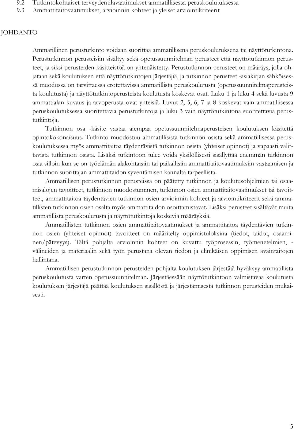 Perustutkinnon perusteisiin sisältyy sekä opetussuunnitelman perusteet että näyttötutkinnon perusteet, ja siksi perusteiden käsitteistöä on yhtenäistetty.