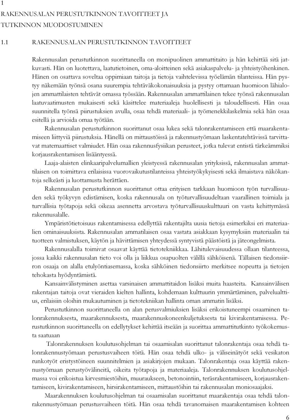 Hän on luotettava, laatutietoinen, oma-aloitteinen sekä asiakaspalvelu- ja yhteistyöhenkinen. Hänen on osattava soveltaa oppimiaan taitoja ja tietoja vaihtelevissa työelämän tilanteissa.