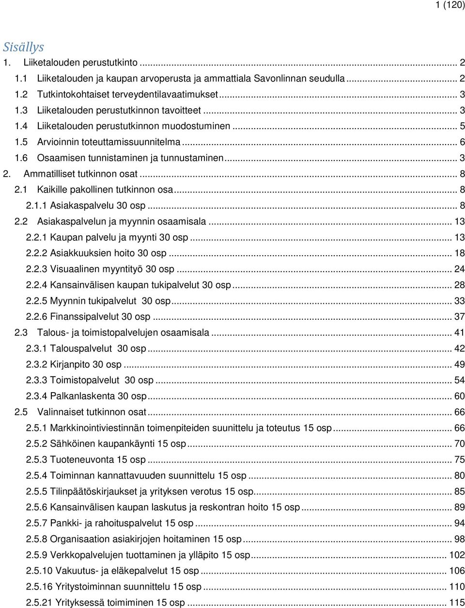 Ammatilliset tutkinnon osat... 8 2.1 Kaikille pakollinen tutkinnon osa... 8 2.1.1 Asiakaspalvelu 30 osp... 8 2.2 Asiakaspalvelun ja myynnin osaamisala... 13 2.2.1 Kaupan palvelu ja myynti 30 osp.