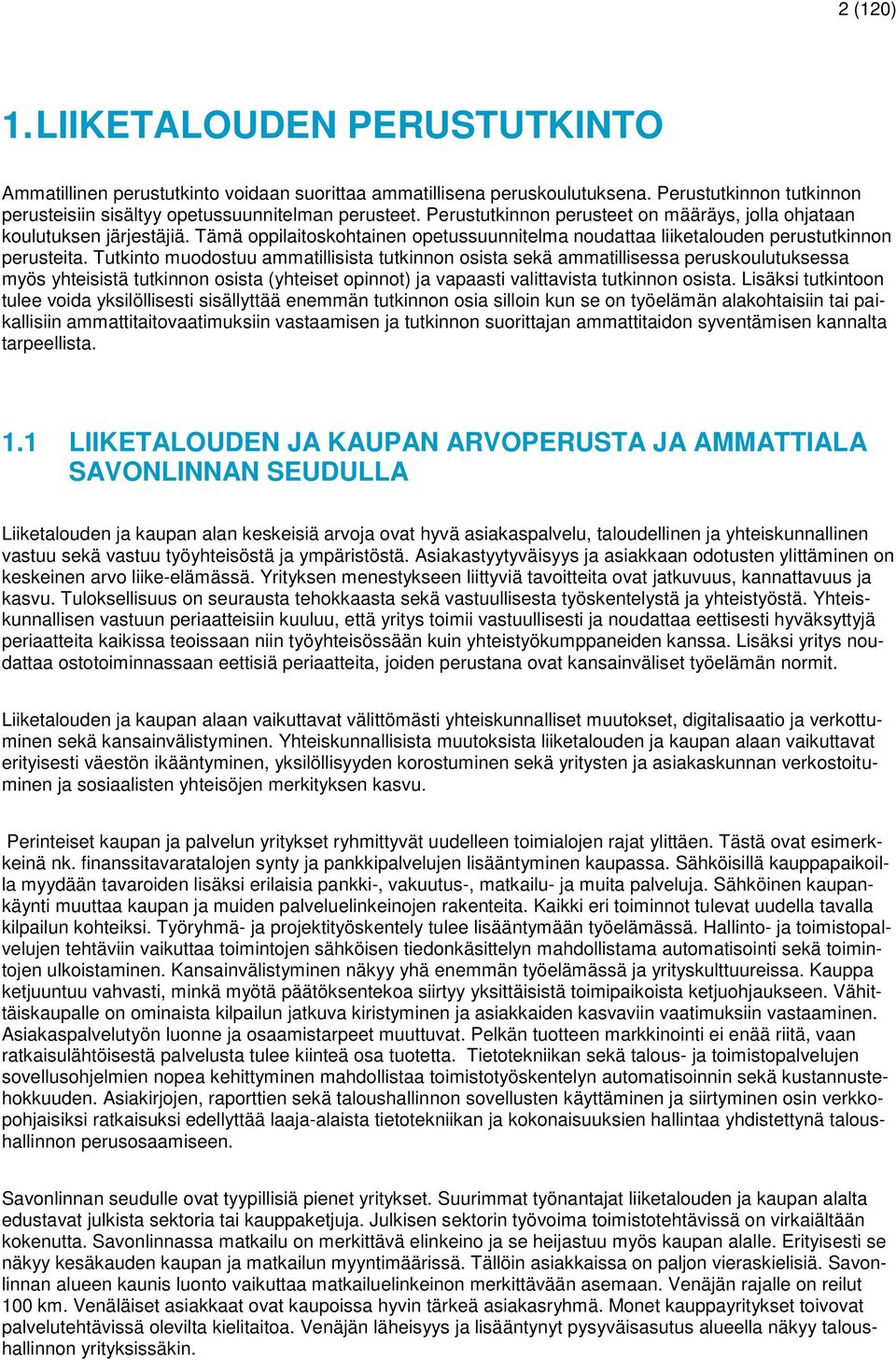 Tutkinto muodostuu ammatillisista tutkinnon osista sekä ammatillisessa peruskoulutuksessa myös yhteisistä tutkinnon osista (yhteiset opinnot) ja vapaasti valittavista tutkinnon osista.