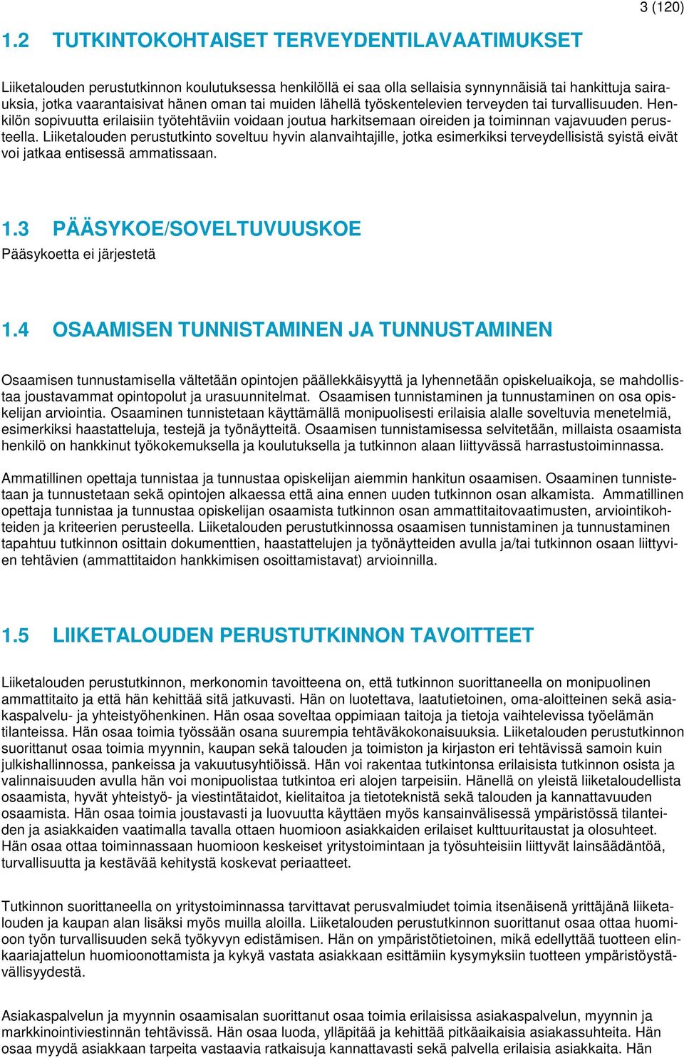 muiden lähellä työskentelevien terveyden tai turvallisuuden. Henkilön sopivuutta erilaisiin työtehtäviin voidaan joutua harkitsemaan oireiden ja toiminnan vajavuuden perusteella.