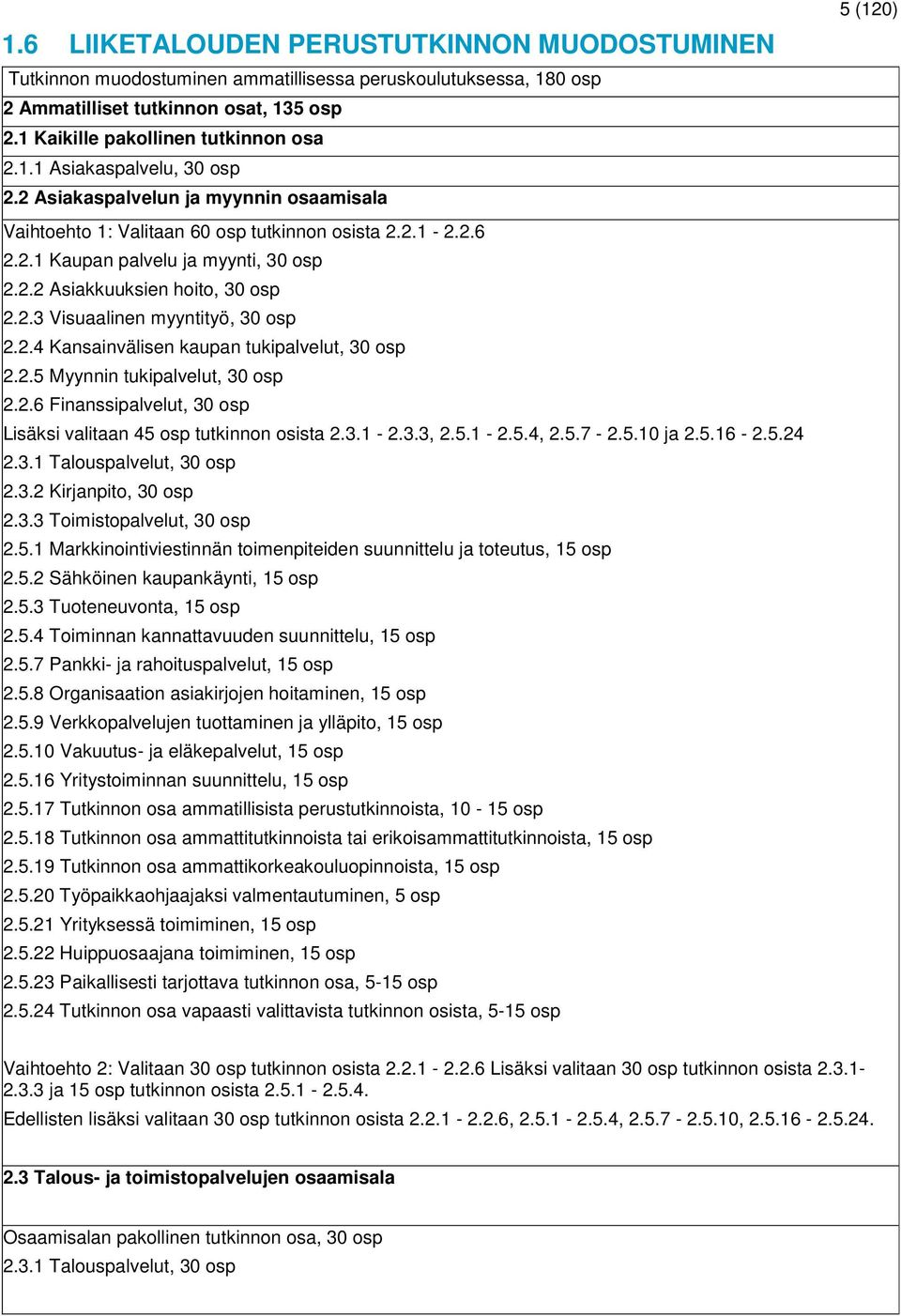 2.4 Kansainvälisen kaupan tukipalvelut, 30 osp 2.2.5 Myynnin tukipalvelut, 30 osp 2.2.6 Finanssipalvelut, 30 osp Lisäksi valitaan 45 osp tutkinnon osista 2.3.1-2.3.3, 2.5.1-2.5.4, 2.5.7-2.5.10 ja 2.5.16-2.