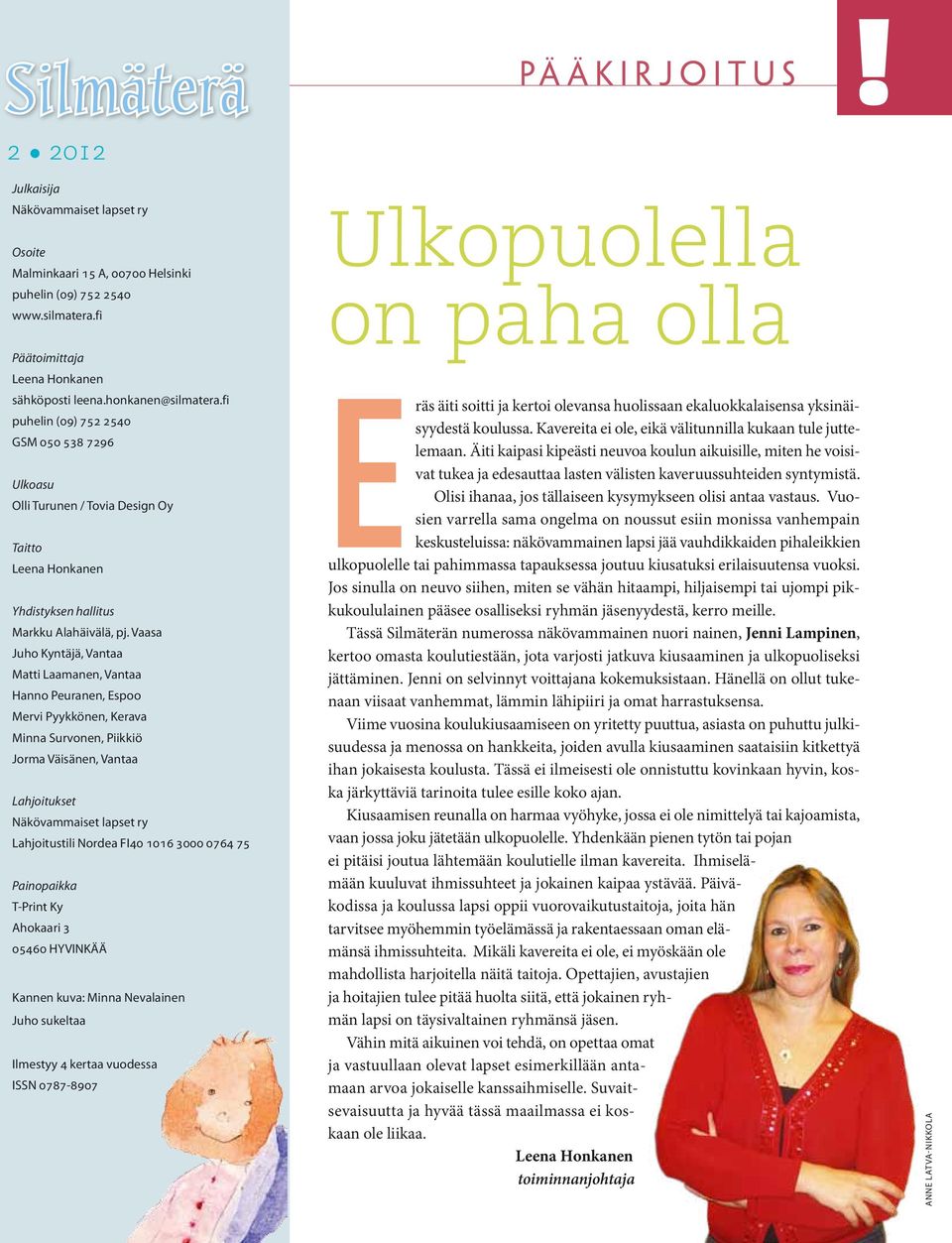 Vaasa Juho Kyntäjä, Vantaa Matti Laamanen, Vantaa Hanno Peuranen, Espoo Mervi Pyykkönen, Kerava Minna Survonen, Piikkiö Jorma Väisänen, Vantaa Lahjoitukset Näkövammaiset lapset ry Lahjoitustili