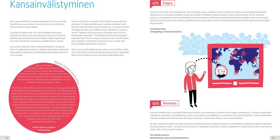 Argentiinasta neuvotaan selvittämään asiakastarve ja kohdemarkkinat tarkasti. Mea ja Noel osallistuvat Tekesin kohdemarkkinapeliin. He pukevat ylleen virtuaalikypärät ja aloittavat.