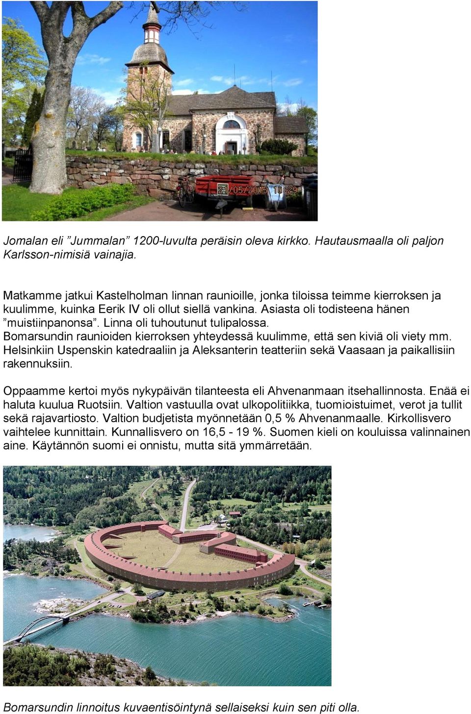 Linna oli tuhoutunut tulipalossa. Bomarsundin raunioiden kierroksen yhteydessä kuulimme, että sen kiviä oli viety mm.