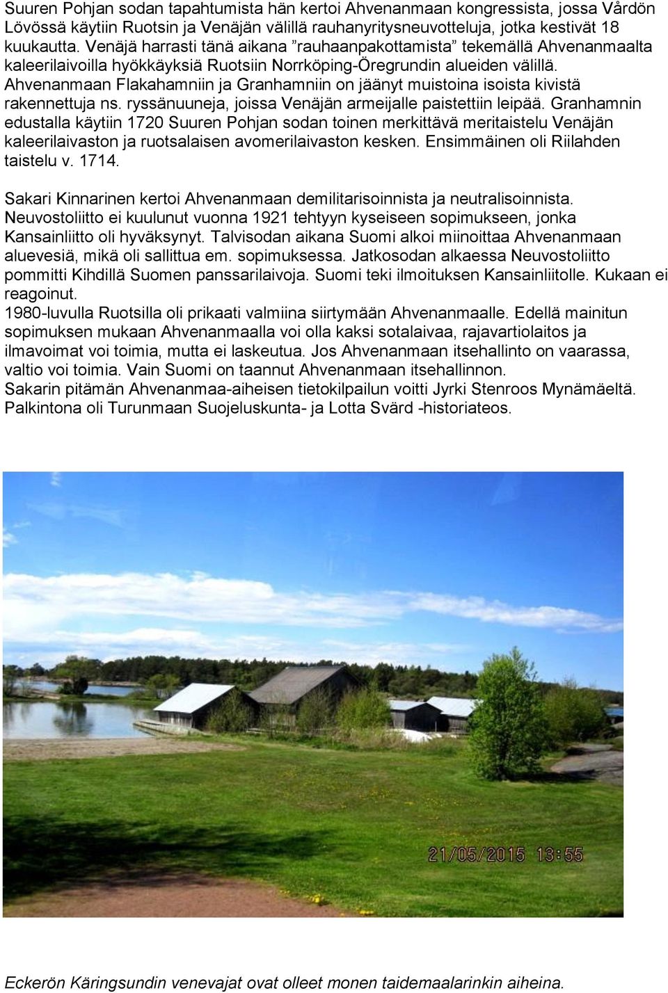 Ahvenanmaan Flakahamniin ja Granhamniin on jäänyt muistoina isoista kivistä rakennettuja ns. ryssänuuneja, joissa Venäjän armeijalle paistettiin leipää.