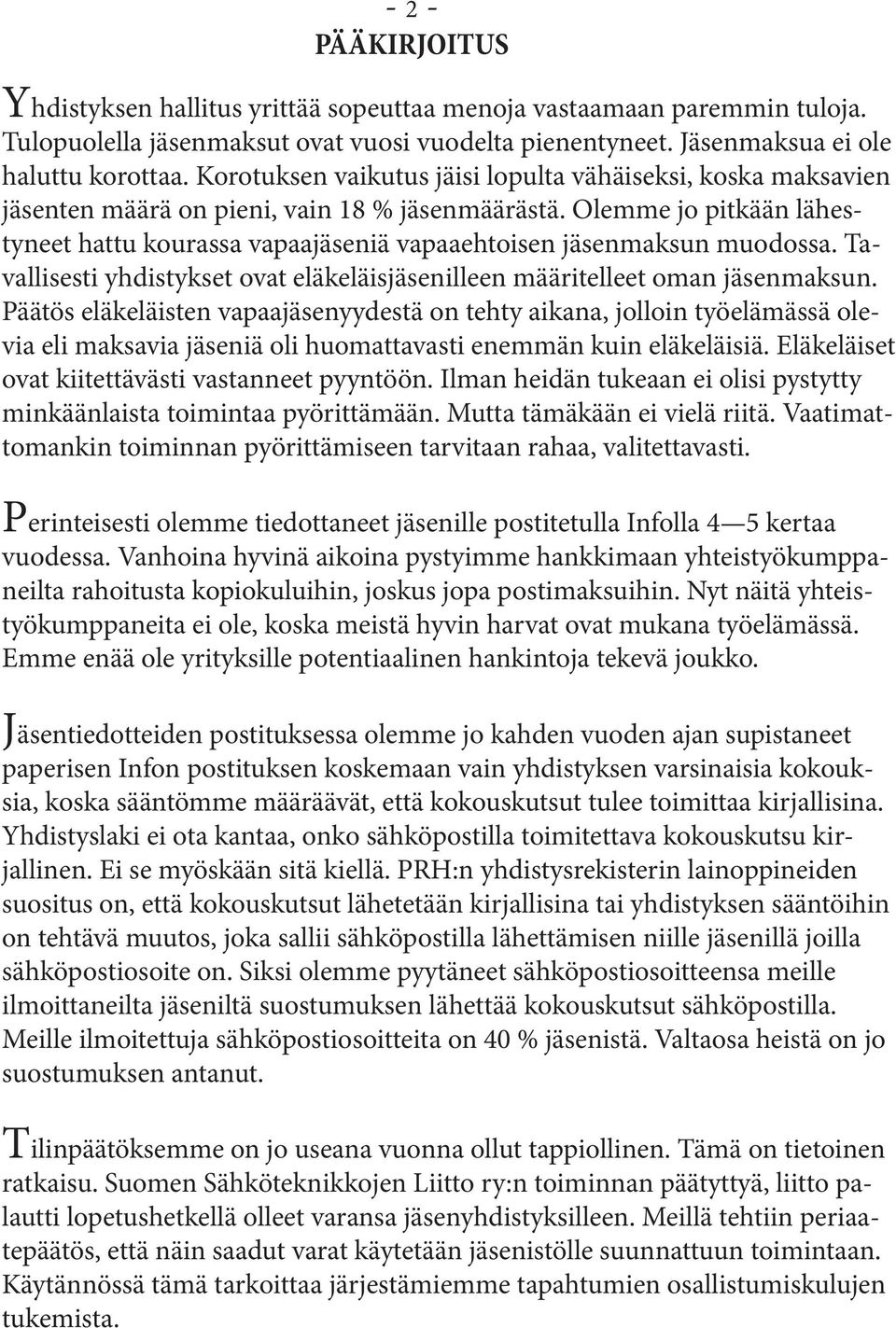 Olemme jo pitkään lähestyneet hattu kourassa vapaajäseniä vapaaehtoisen jäsenmaksun muodossa. Tavallisesti yhdistykset ovat eläkeläisjäsenilleen määritelleet oman jäsenmaksun.