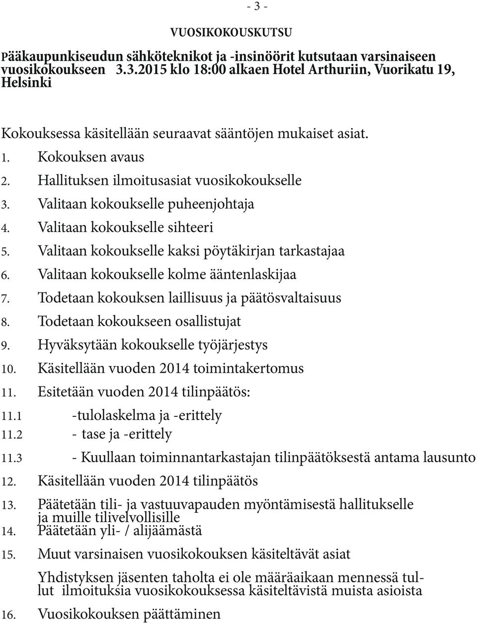 Valitaan kokoukselle kolme ääntenlaskijaa 7. Todetaan kokouksen laillisuus ja päätösvaltaisuus 8. Todetaan kokoukseen osallistujat 9. Hyväksytään kokoukselle työjärjestys 10.