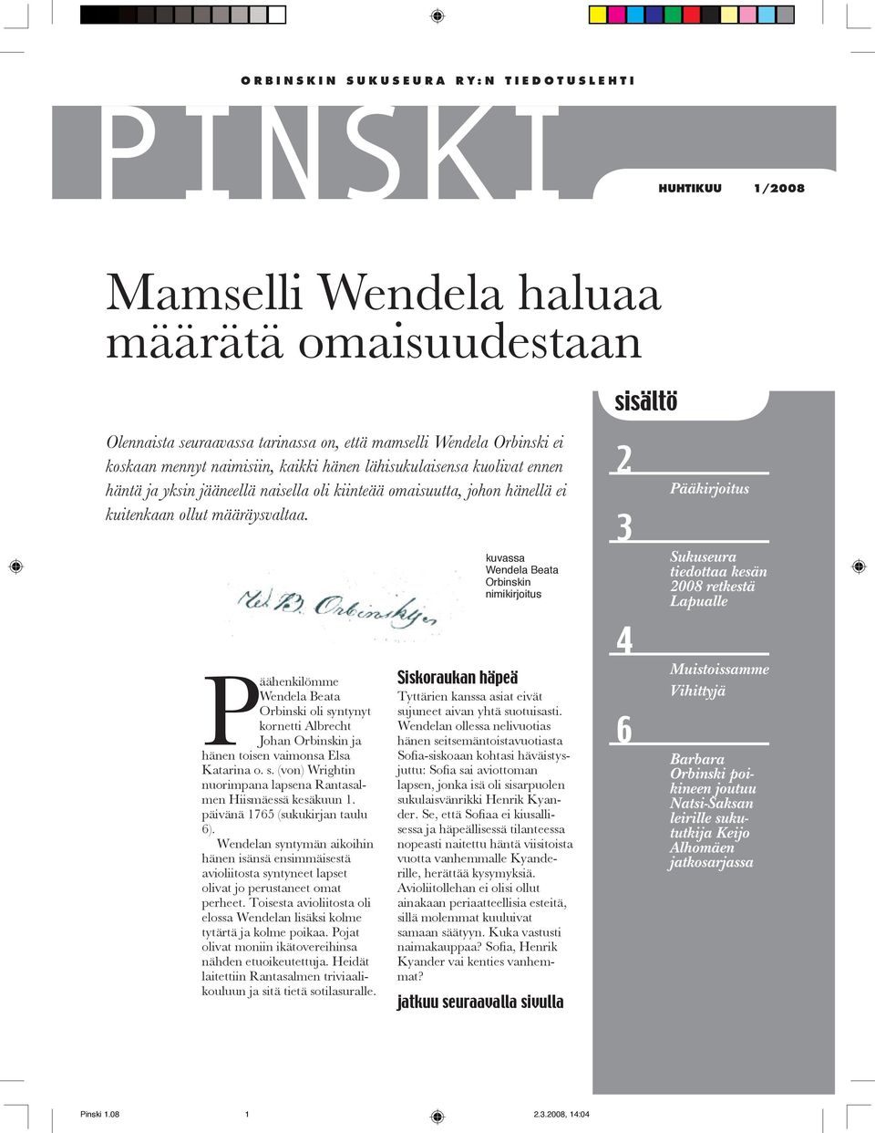 Päähenkilömme Wendela Beata Orbinski oli syntynyt kornetti Albrecht Johan Orbinskin ja hänen toisen vaimonsa Elsa Katarina o. s. (von) Wrightin nuorimpana lapsena Rantasalmen Hiismäessä kesäkuun 1.