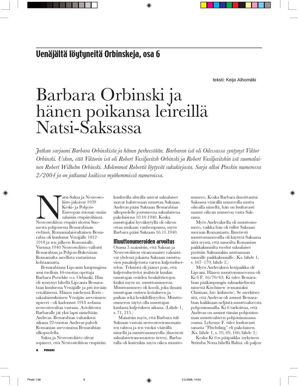 Molemmat Robertit löytyvät sukukirjasta. Sarja alkoi Pinskin numerossa 2/2004 ja on jatkunut kaikissa myöhemmissä numeroissa.