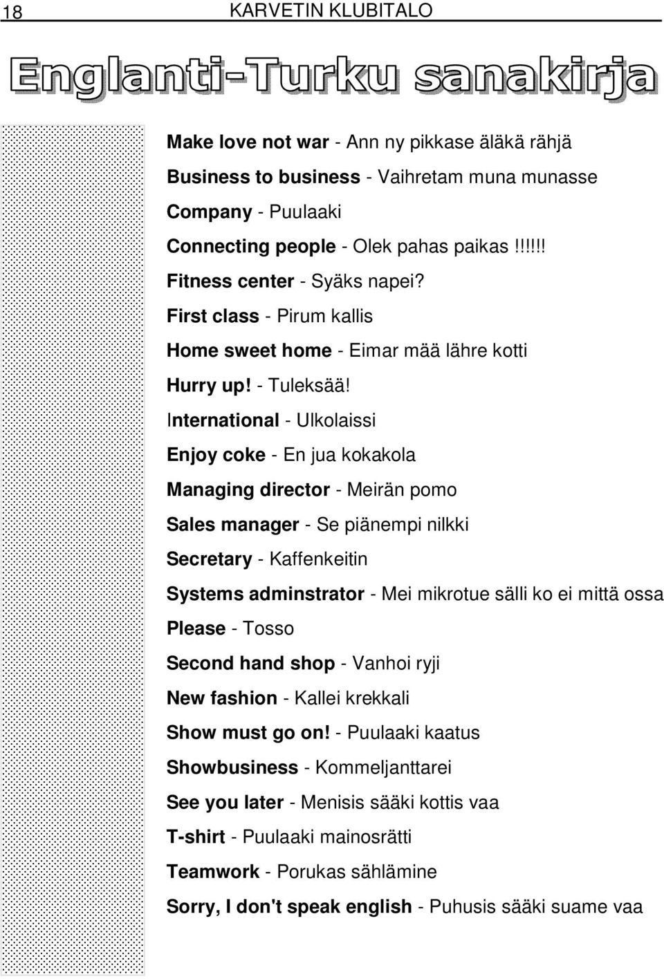 International - Ulkolaissi Enjoy coke - En jua kokakola Managing director - Meirän pomo Sales manager - Se piänempi nilkki Secretary - Kaffenkeitin Systems adminstrator - Mei mikrotue sälli ko ei