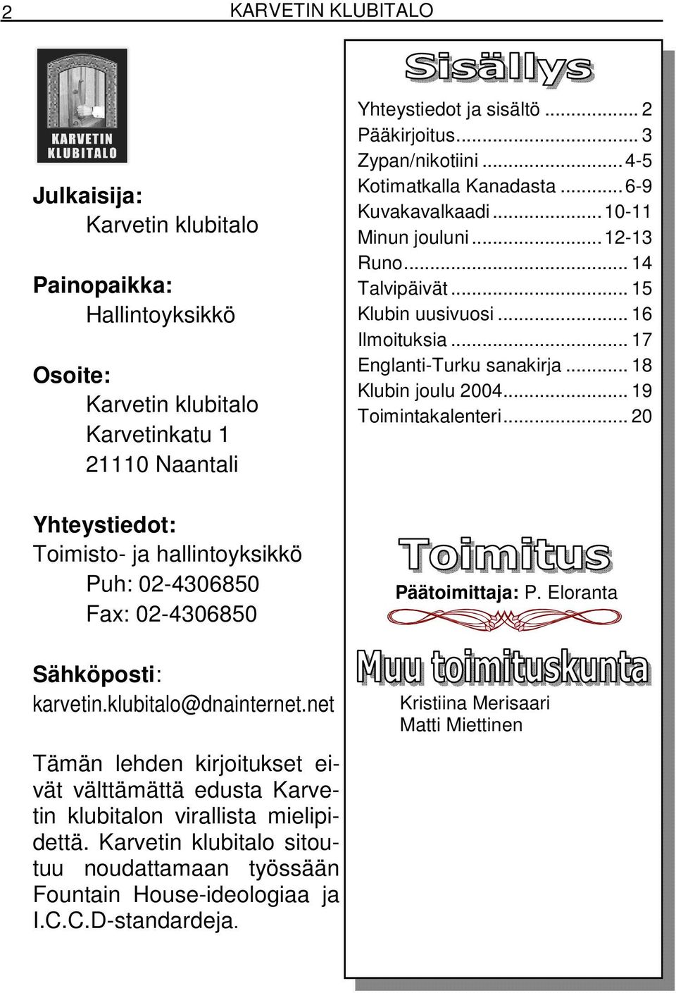 .. 19 Toimintakalenteri... 20 Yhteystiedot: Toimisto- ja hallintoyksikkö Puh: 02-4306850 Fax: 02-4306850 Sähköposti: karvetin.klubitalo@dnainternet.