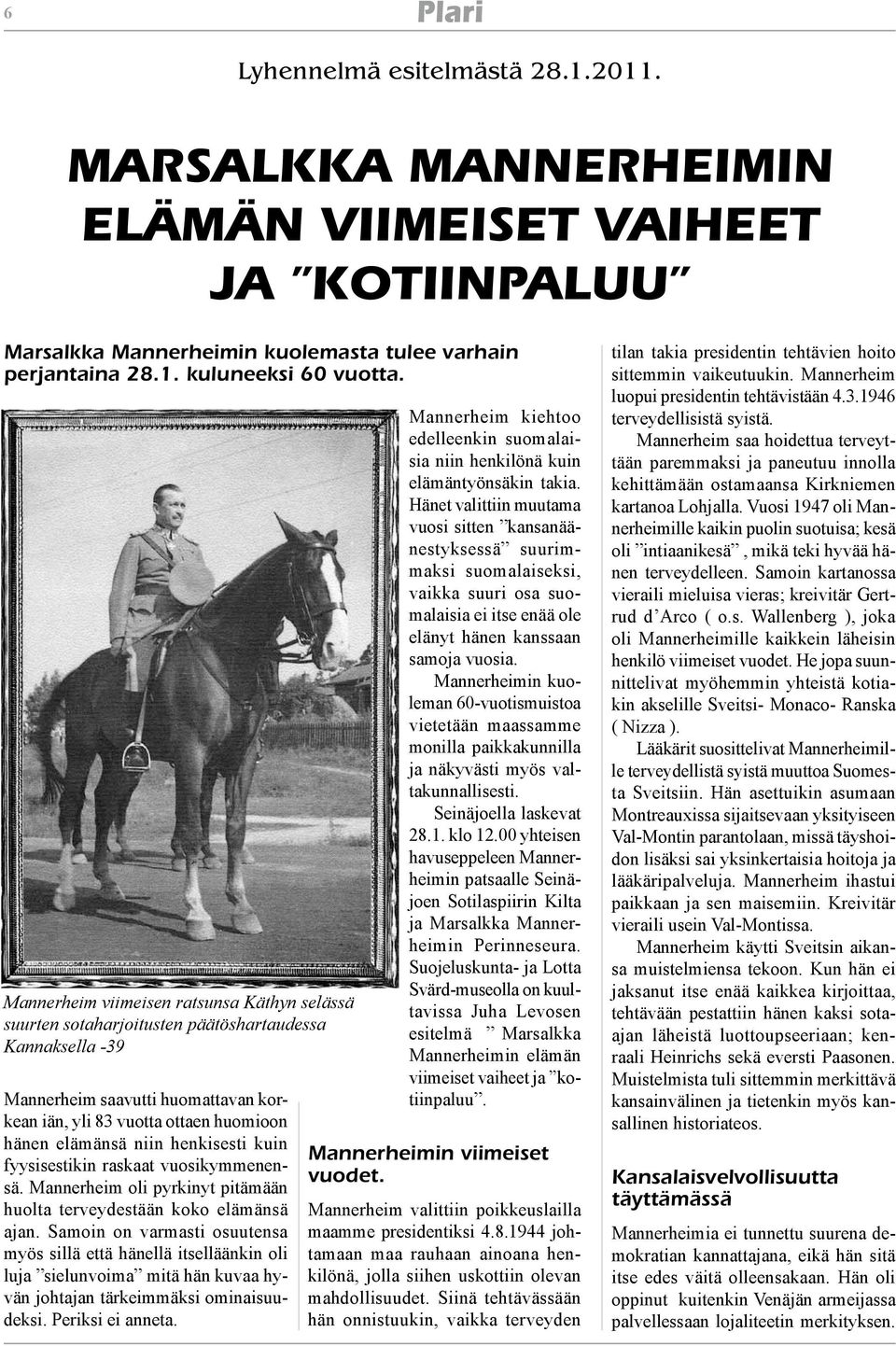 henkisesti kuin fyysisestikin raskaat vuosikymmenensä. Mannerheim oli pyrkinyt pitämään huolta terveydestään koko elämänsä ajan.