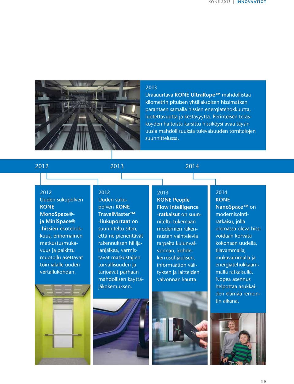 2012 2013 2014 2012 Uuden sukupolven KONE MonoSpace ja MiniSpace -hissien ekotehokkuus, erinomainen matkustusmukavuus ja palkittu muotoilu asettavat toimialalle uuden vertailukohdan.