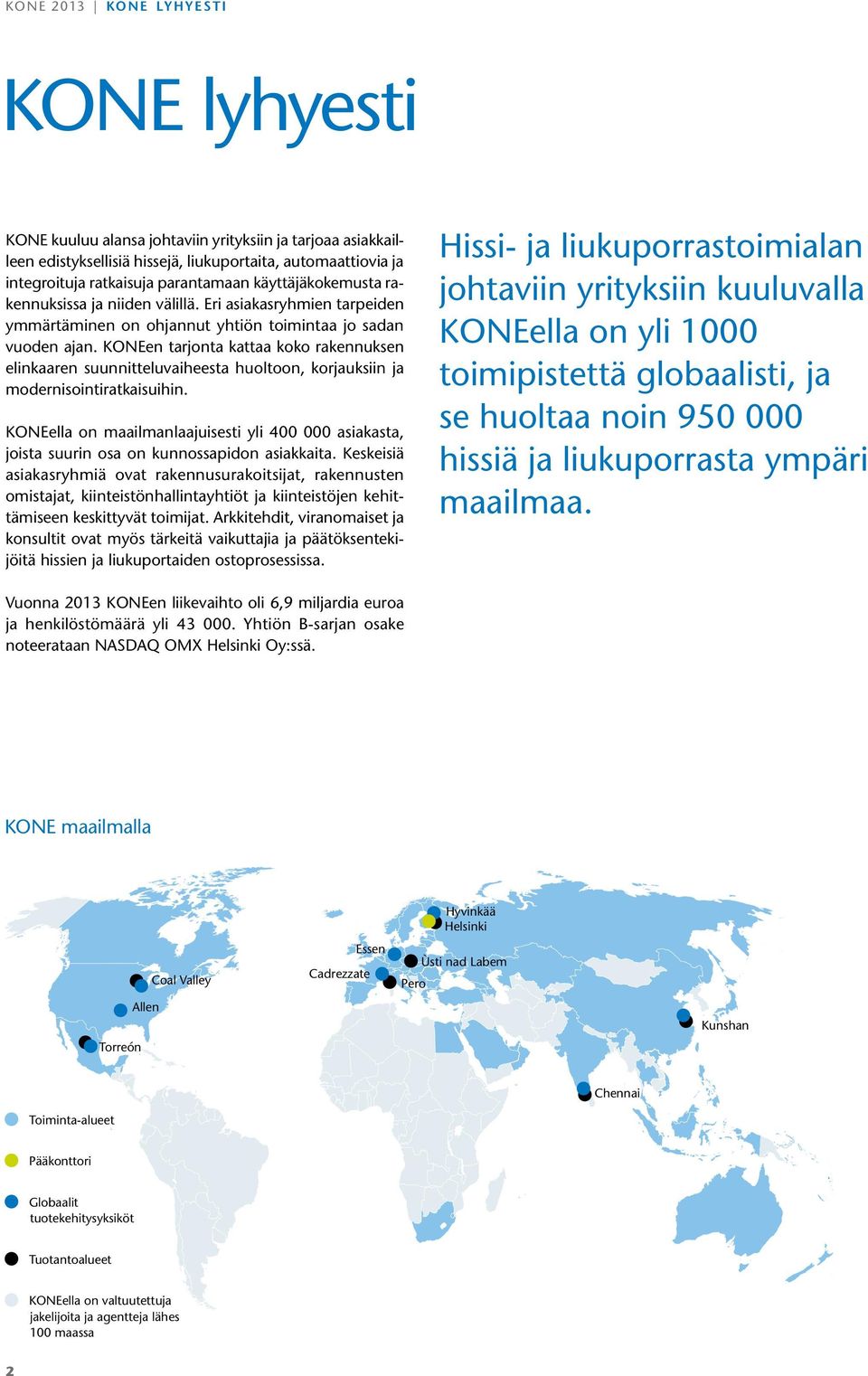 KONE kuuluu alansa johtaviin yrityksiin ja tarjoaa asiakkailleen edistyksellisiä hissejä, liukuportaita, automaattiovia ja integroituja ratkaisuja parantamaan käyttäjäkokemusta rakennuksissa ja