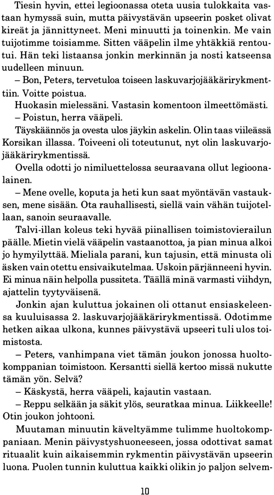 Huokasin mielessäni. Vastasin komentoon ilmeettömästi. - Poistun, herra vääpeli. Täyskäännös ja ovesta ulos jäykin askelin. Olin taas viileässä Korsikan illassa.