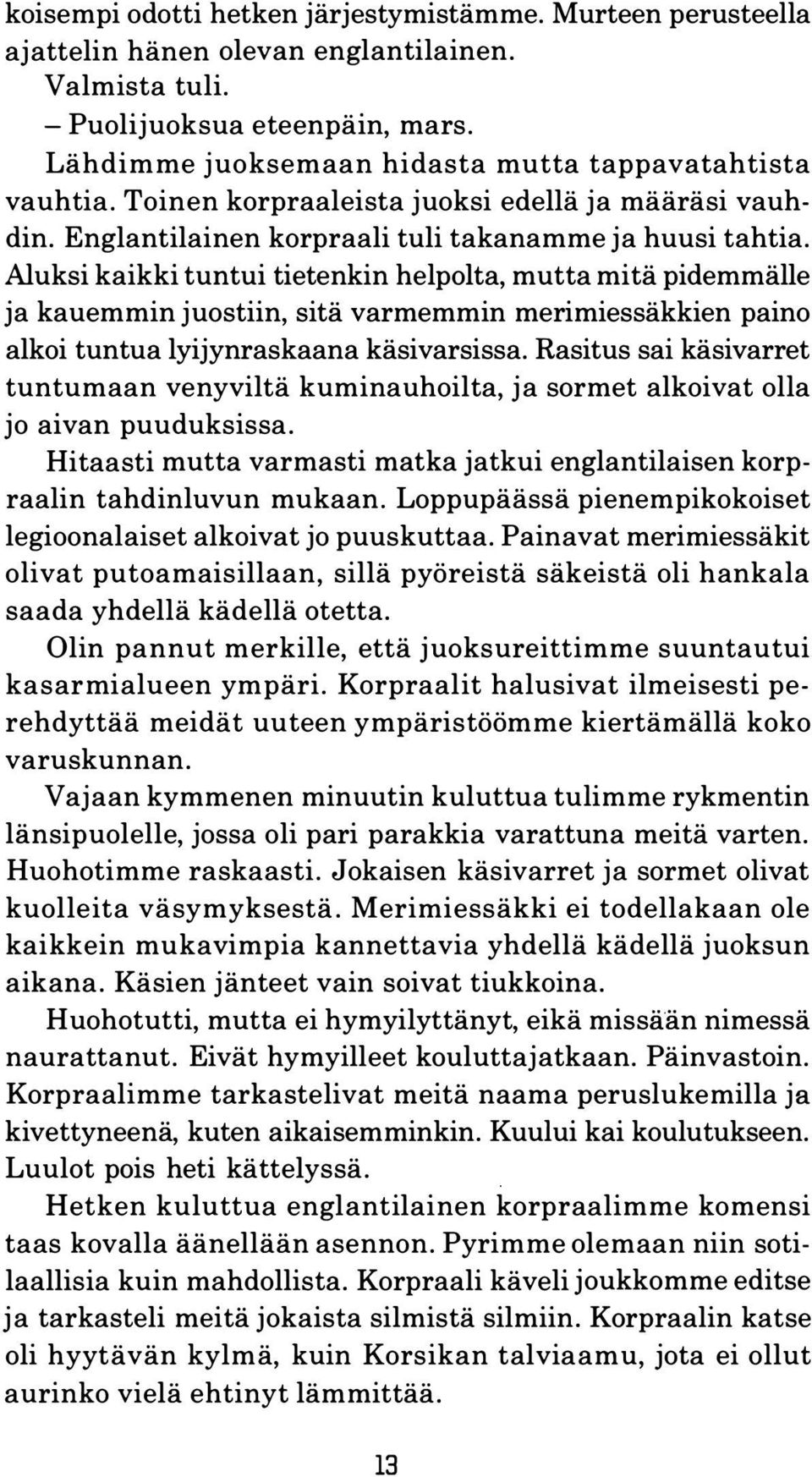 Aluksi kaikki tuntui tietenkin helpolta, mutta mitä pidemmälle ja kauemmin juostiin, sitä varmemmin merimiessäkkien paino alkoi tuntua lyijynraskaana käsivarsissa.