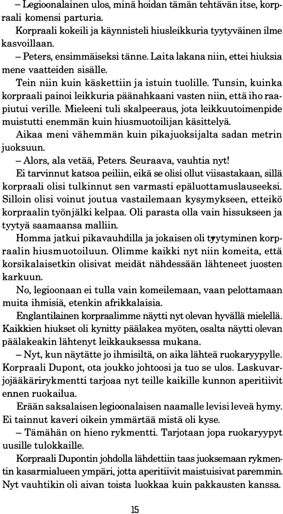 Mieleeni tuli skalpeeraus, jota leikkuutoimenpide muistutti enemmän kuin hiusmuotoilijan käsittelyä. Aikaa meni vähemmän kuin pikajuoksijalta sadan metrin juoksuun. - Alors, ala vetää, Peters.