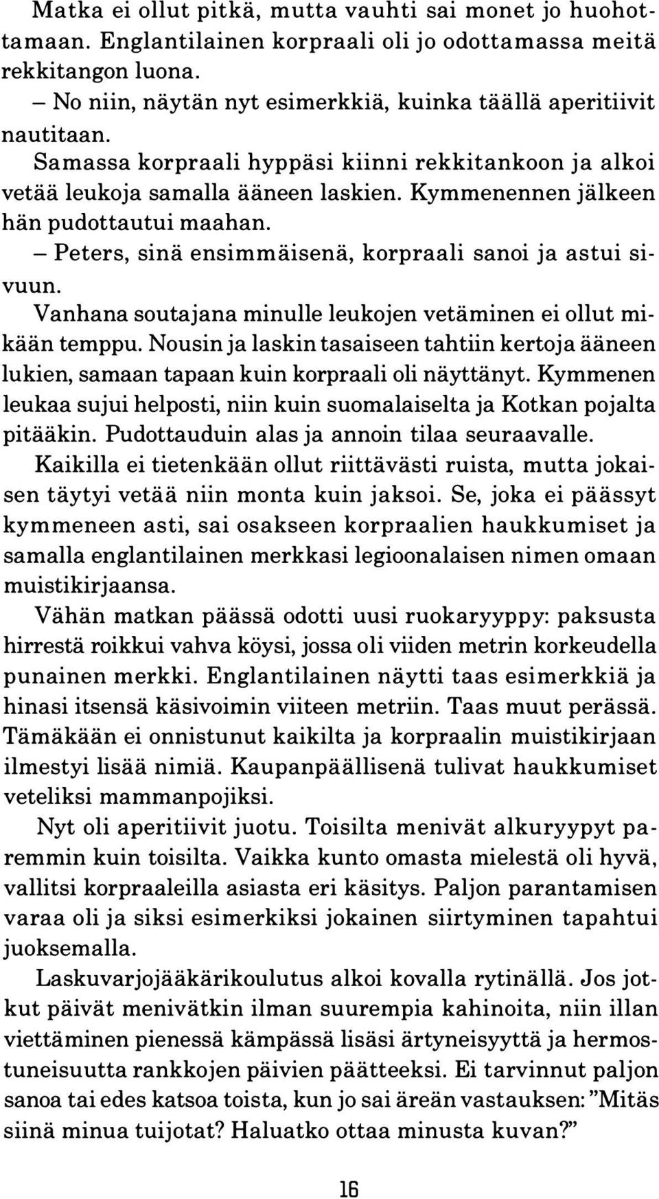 Vanhana soutajana minulle leukojen vetäminen ei ollut mikään temppu. Nousin ja laskin tasaiseen tahtiin kertoja ääneen lukien, samaan tapaan kuin korpraali oli näyttänyt.