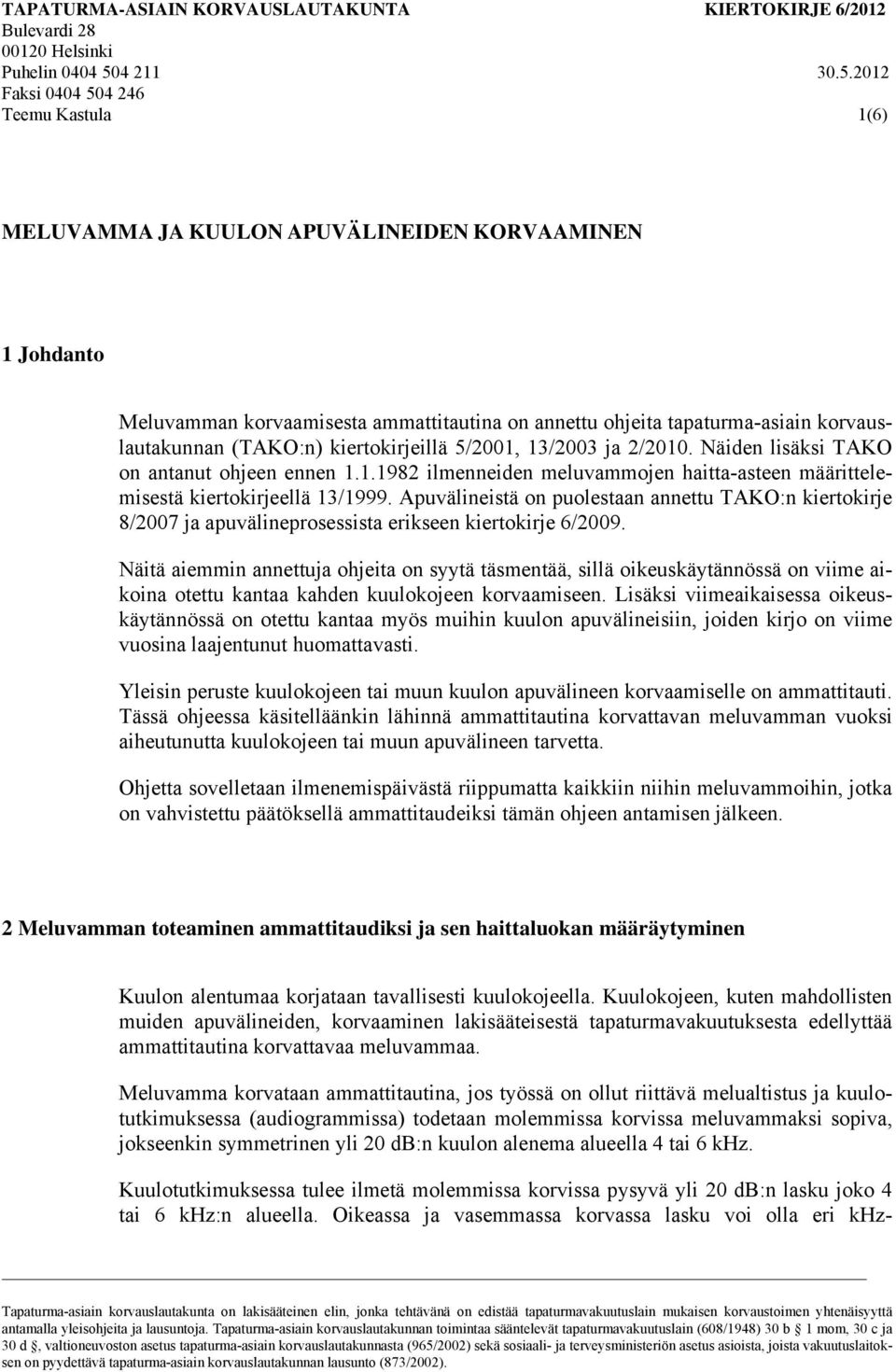 2012 Faksi 0404 504 246 Teemu Kastula 1(6) MELUVAMMA JA KUULON APUVÄLINEIDEN KORVAAMINEN 1 Johdanto Meluvamman korvaamisesta ammattitautina on annettu ohjeita tapaturma-asiain korvauslautakunnan