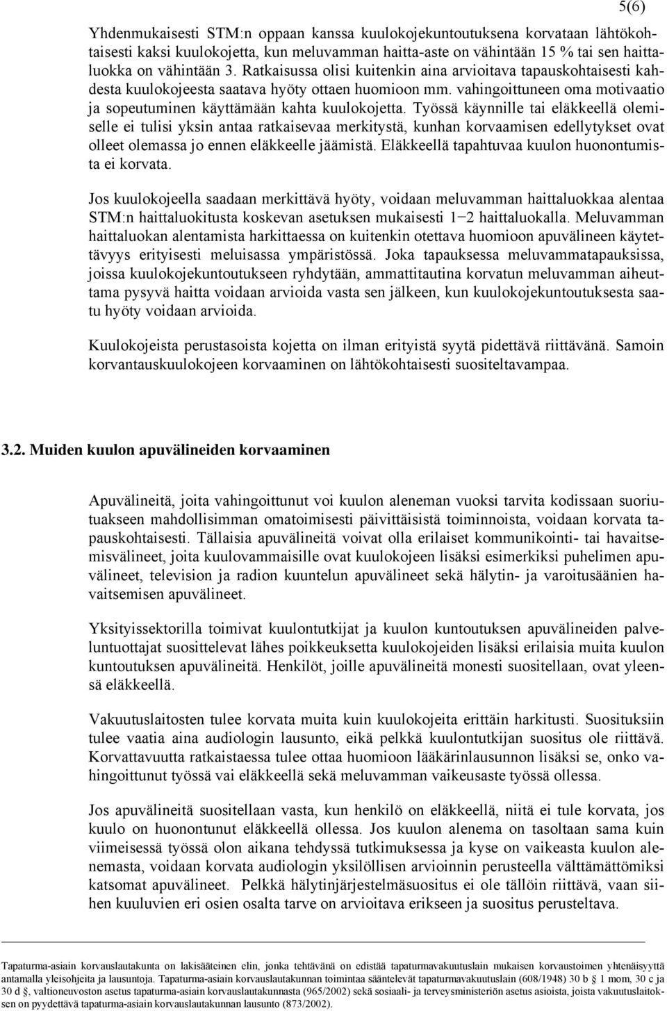 Työssä käynnille tai eläkkeellä olemiselle ei tulisi yksin antaa ratkaisevaa merkitystä, kunhan korvaamisen edellytykset ovat olleet olemassa jo ennen eläkkeelle jäämistä.