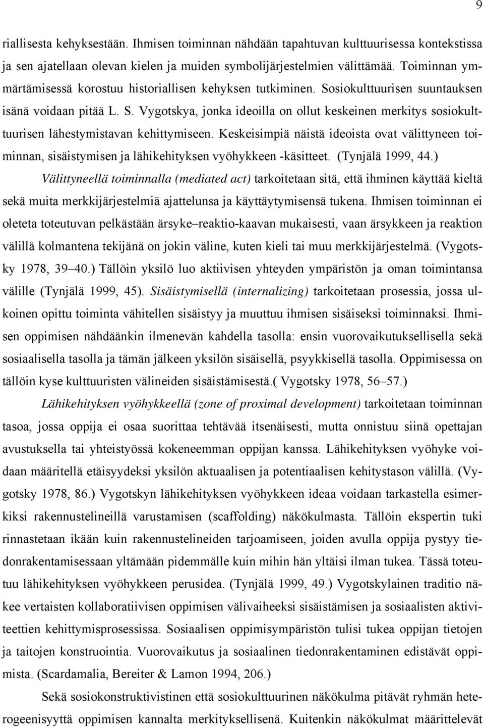 Keskeisimpiä näistä ideoista ovat välittyneen toiminnan, sisäistymisen ja lähikehityksen vyöhykkeen -käsitteet. (Tynjälä 1999, 44.