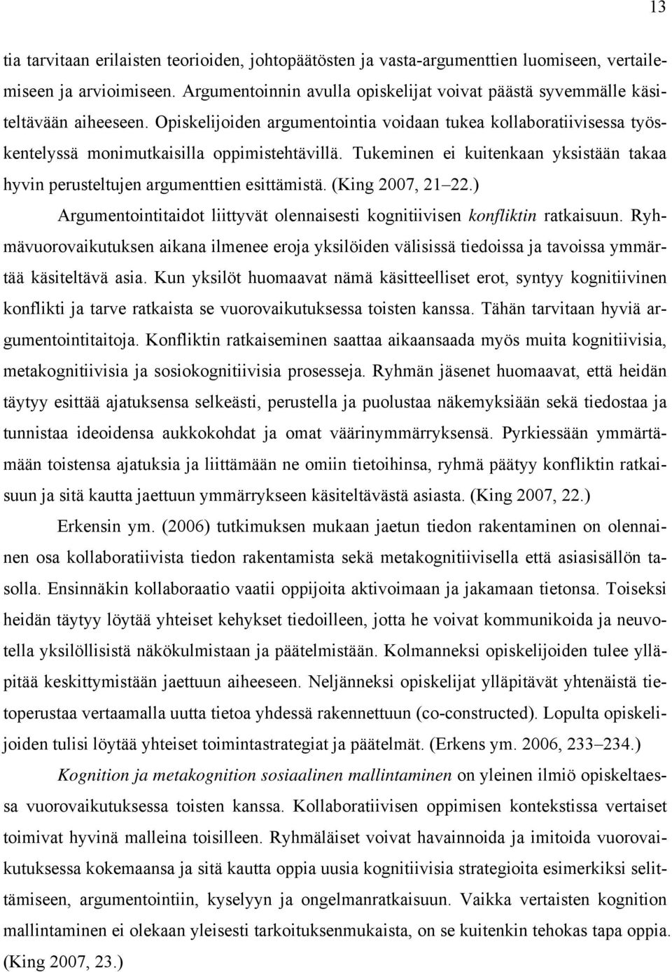 Tukeminen ei kuitenkaan yksistään takaa hyvin perusteltujen argumenttien esittämistä. (King 2007, 21 22.) Argumentointitaidot liittyvät olennaisesti kognitiivisen konfliktin ratkaisuun.