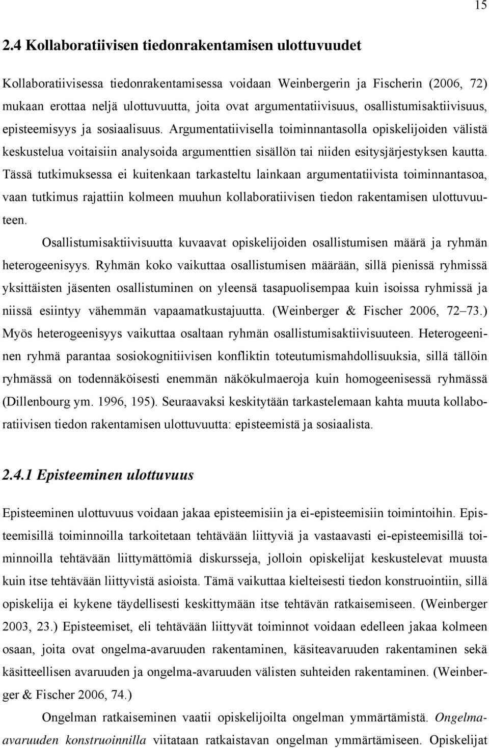 Argumentatiivisella toiminnantasolla opiskelijoiden välistä keskustelua voitaisiin analysoida argumenttien sisällön tai niiden esitysjärjestyksen kautta.