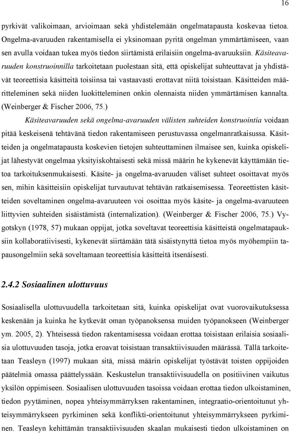 Käsiteavaruuden konstruoinnilla tarkoitetaan puolestaan sitä, että opiskelijat suhteuttavat ja yhdistävät teoreettisia käsitteitä toisiinsa tai vastaavasti erottavat niitä toisistaan.