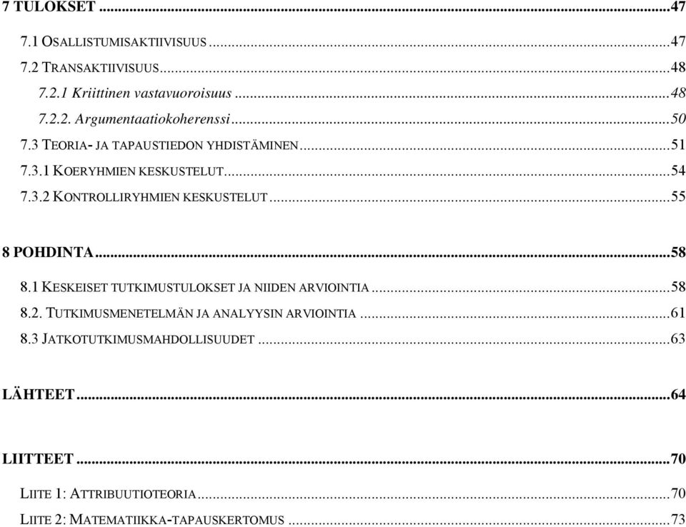 ..55 8 POHDINTA...58 8.1 KESKEISET TUTKIMUSTULOKSET JA NIIDEN ARVIOINTIA...58 8.2. TUTKIMUSMENETELMÄN JA ANALYYSIN ARVIOINTIA...61 8.