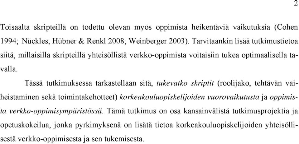 Tässä tutkimuksessa tarkastellaan sitä, tukevatko skriptit (roolijako, tehtävän vaiheistaminen sekä toimintakehotteet) korkeakouluopiskelijoiden vuorovaikutusta ja