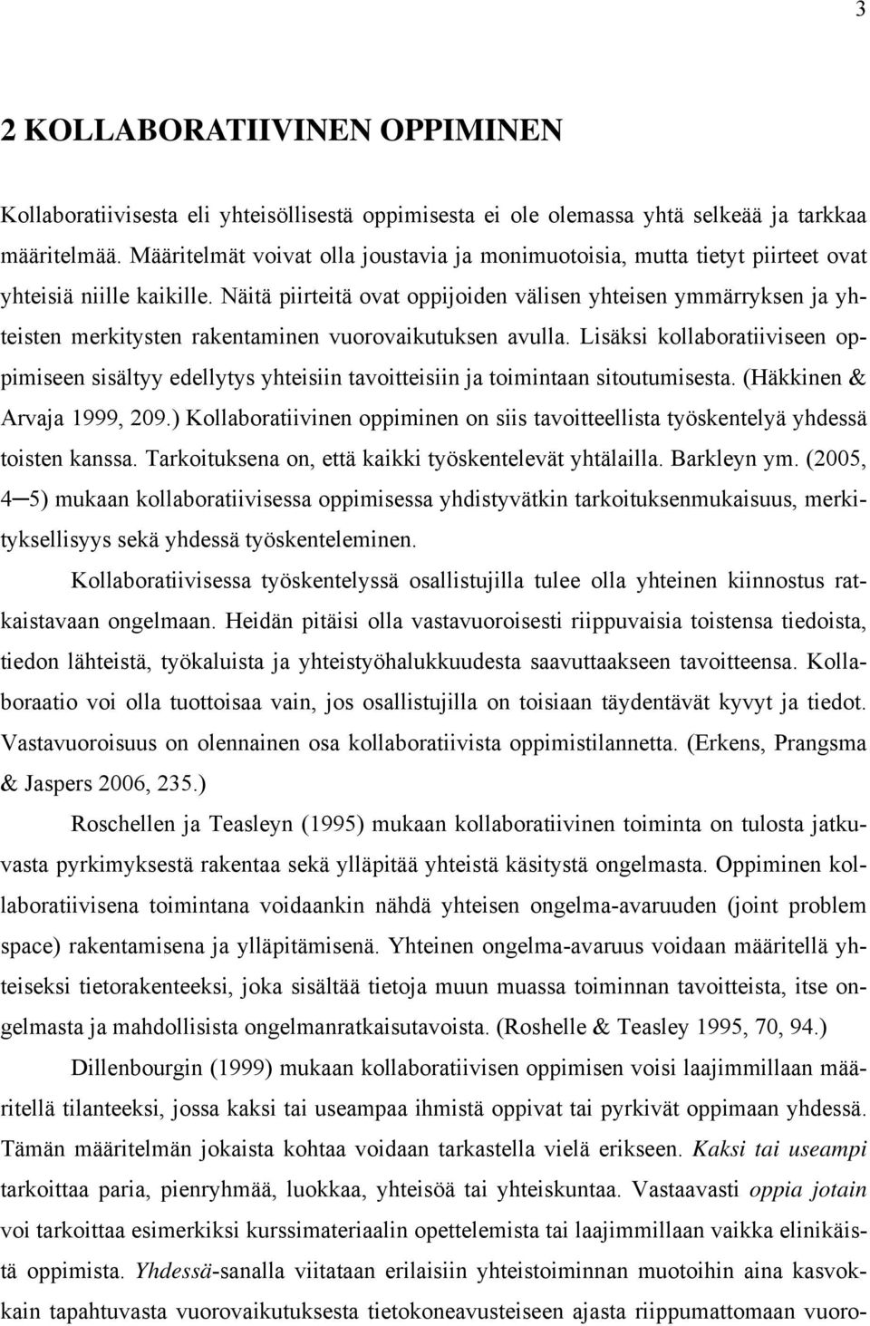 Näitä piirteitä ovat oppijoiden välisen yhteisen ymmärryksen ja yhteisten merkitysten rakentaminen vuorovaikutuksen avulla.